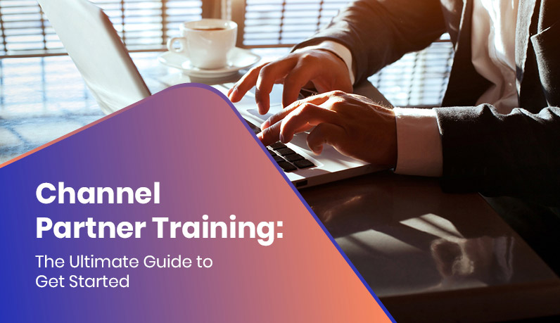 Channel Partner Training: The Ultimate Guide to Get Started